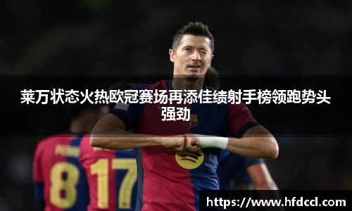 米兰莱万状态火热欧冠赛场再添佳绩射手榜领跑势头强劲