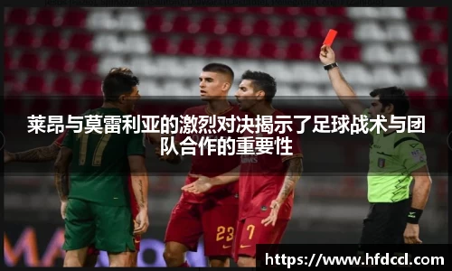米兰莱昂与莫雷利亚的激烈对决揭示了足球战术与团队合作的重要性