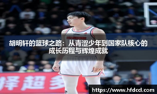 米兰胡明轩的篮球之路：从青涩少年到国家队核心的成长历程与辉煌成就